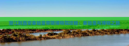 潜江到西安秦始皇帝陵博物院哪里玩