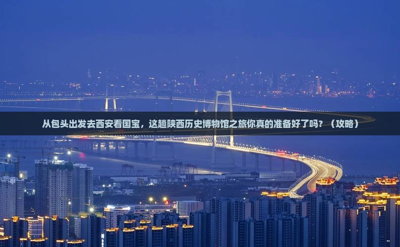 包头到西安陕西历史博物馆旅游