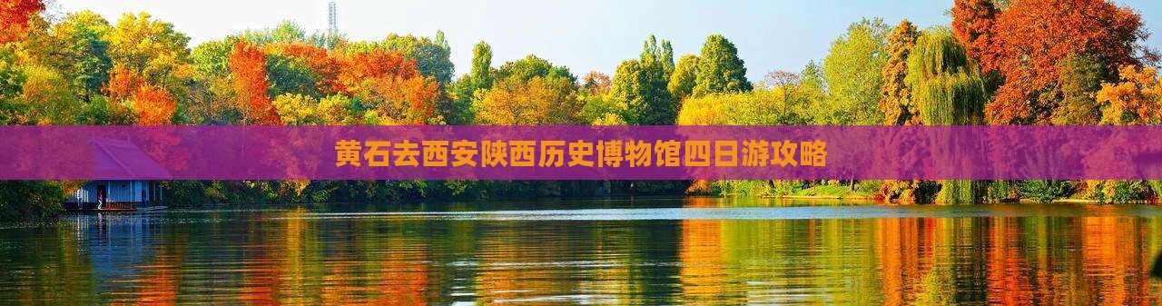 黄石去西安陕西历史博物馆四日游