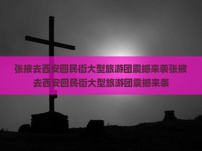 张掖去西安回民街大型旅游团