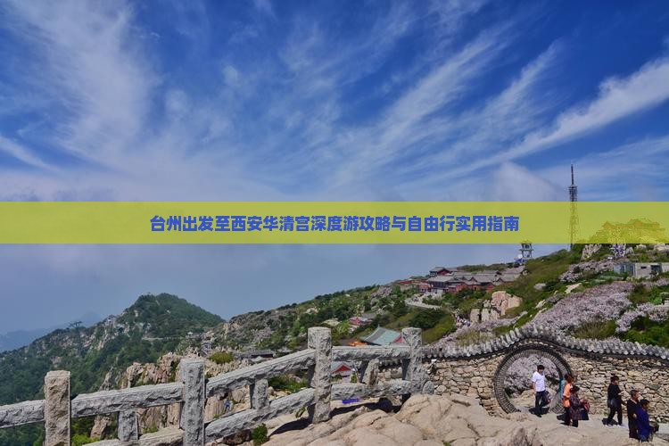 台州出发至西安华清宫深度游攻略与自由行实用指南
