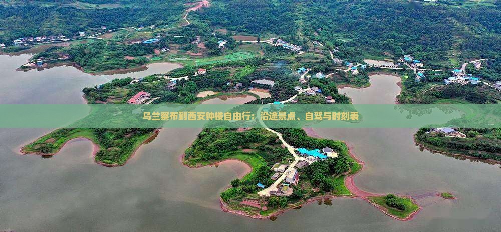 乌兰察布到西安钟楼自由行：沿途景点、自驾与时刻表