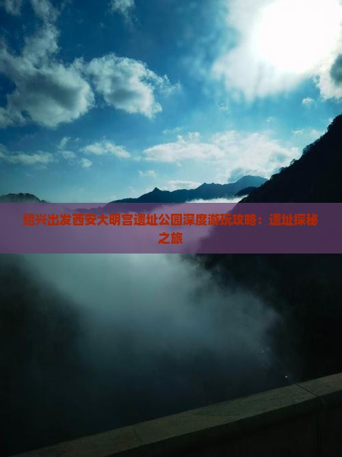 绍兴出发西安大明宫遗址公园深度游玩攻略：遗址探秘之旅