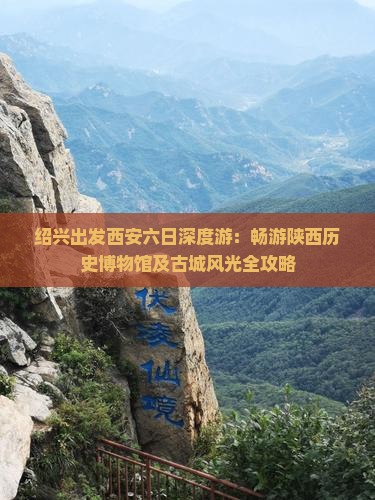 绍兴出发西安六日深度游：畅游陕西历史博物馆及古城风光全攻略