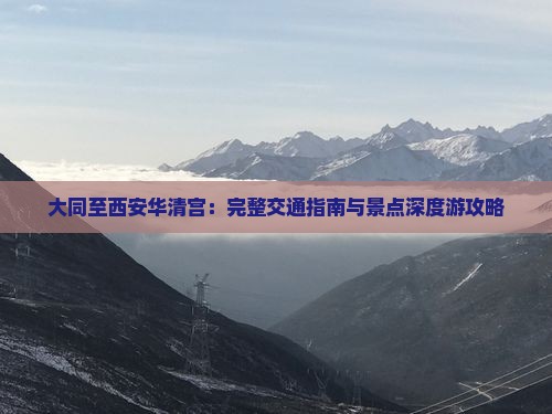 大同至西安华清宫：完整交通指南与景点深度游攻略
