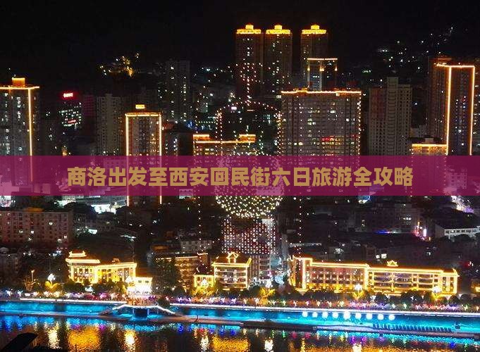 商洛出发至西安回民街六日旅游全攻略
