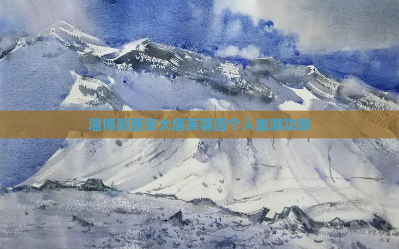 淄博到西安大唐芙蓉园个人旅游攻略
