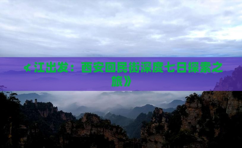 ≮江出发：西安回民街深度七日探索之旅》