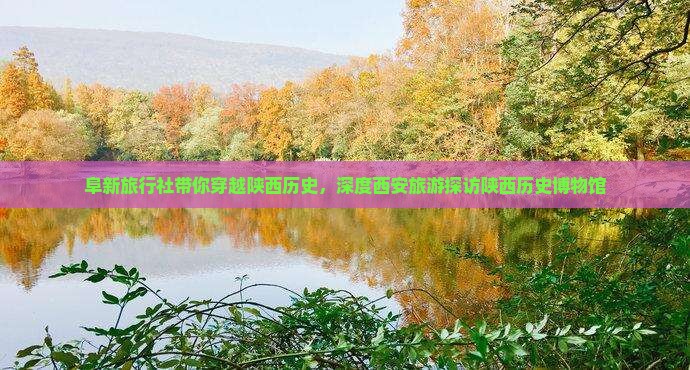阜新旅行社带你穿越陕西历史，深度西安旅游探访陕西历史博物馆