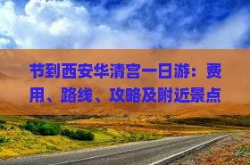 节到西安华清宫一日游：费用、路线、攻略及附近景点推荐
