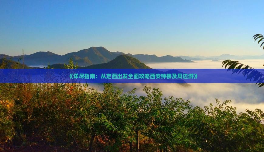 《详尽指南：从定西出发全面攻略西安钟楼及周边游》