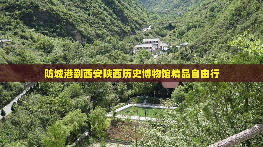 防城港到西安陕西历史博物馆精品自由行