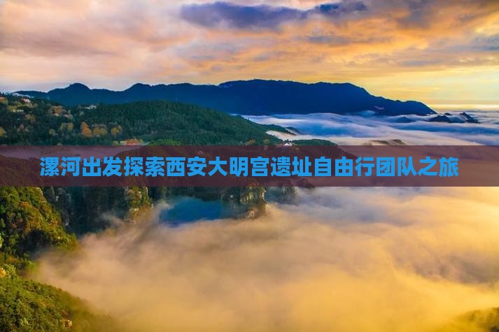 漯河出发探索西安大明宫遗址自由行团队之旅