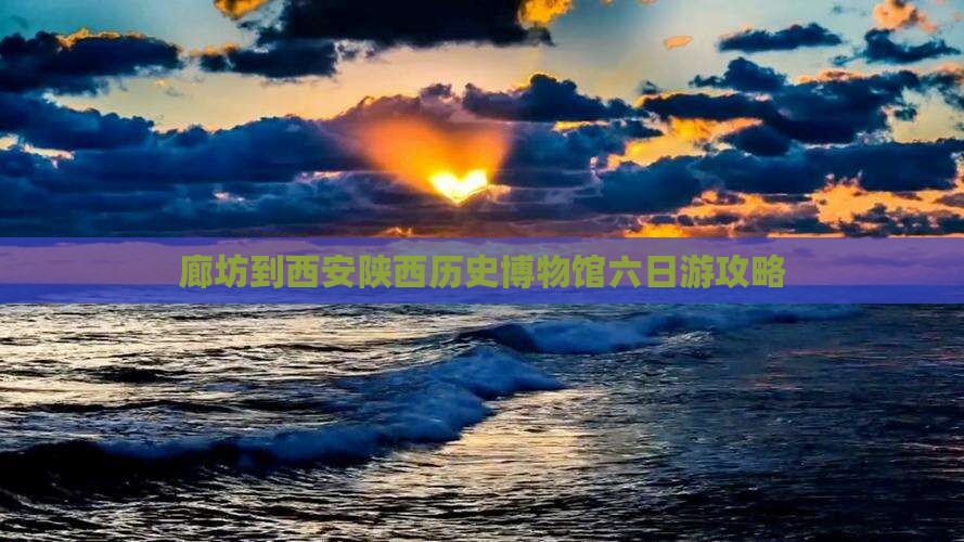 廊坊到西安陕西历史博物馆六日游攻略