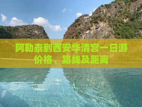 阿勒泰到西安华清宫一日游价格、路线及距离