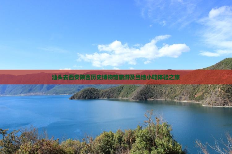 汕头去西安陕西历史博物馆旅游及当地小吃体验之旅