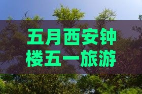 五月西安钟楼五一旅游一日游攻略日游