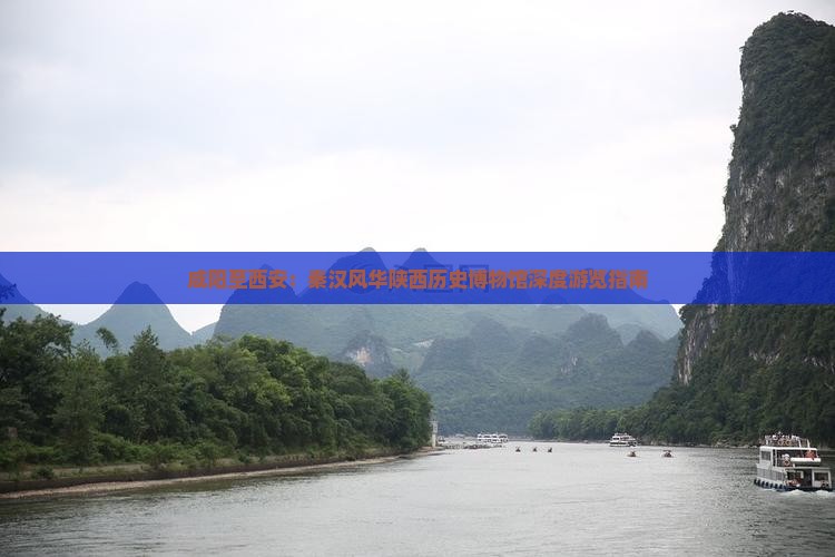 咸阳至西安：秦汉风华陕西历史博物馆深度游览指南