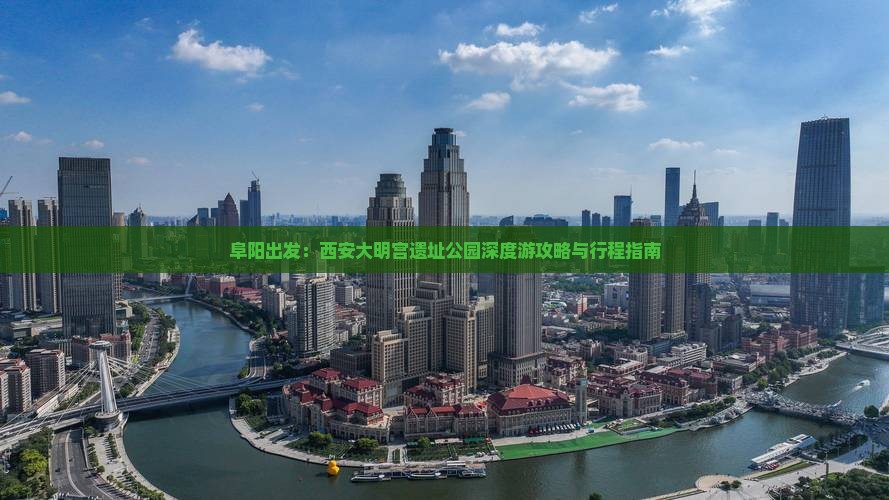 阜阳出发：西安大明宫遗址公园深度游攻略与行程指南