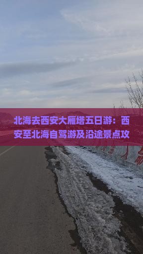 北海去西安大雁塔五日游：西安至北海自驾游及沿途景点攻略与6日行程指南