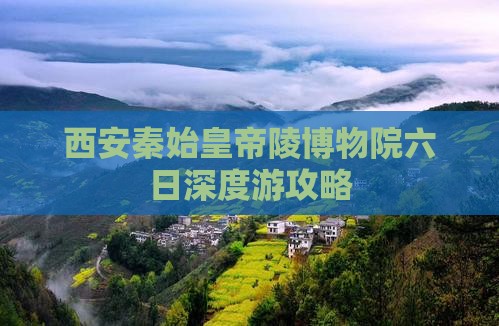 西安秦始皇帝陵博物院六日深度游攻略