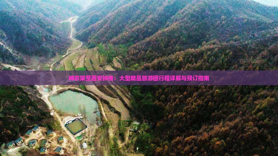 神农架至西安钟楼：大型精品旅游团行程详解与预订指南