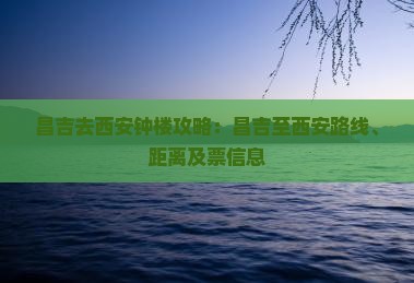 昌吉去西安钟楼攻略：昌吉至西安路线、距离及票信息