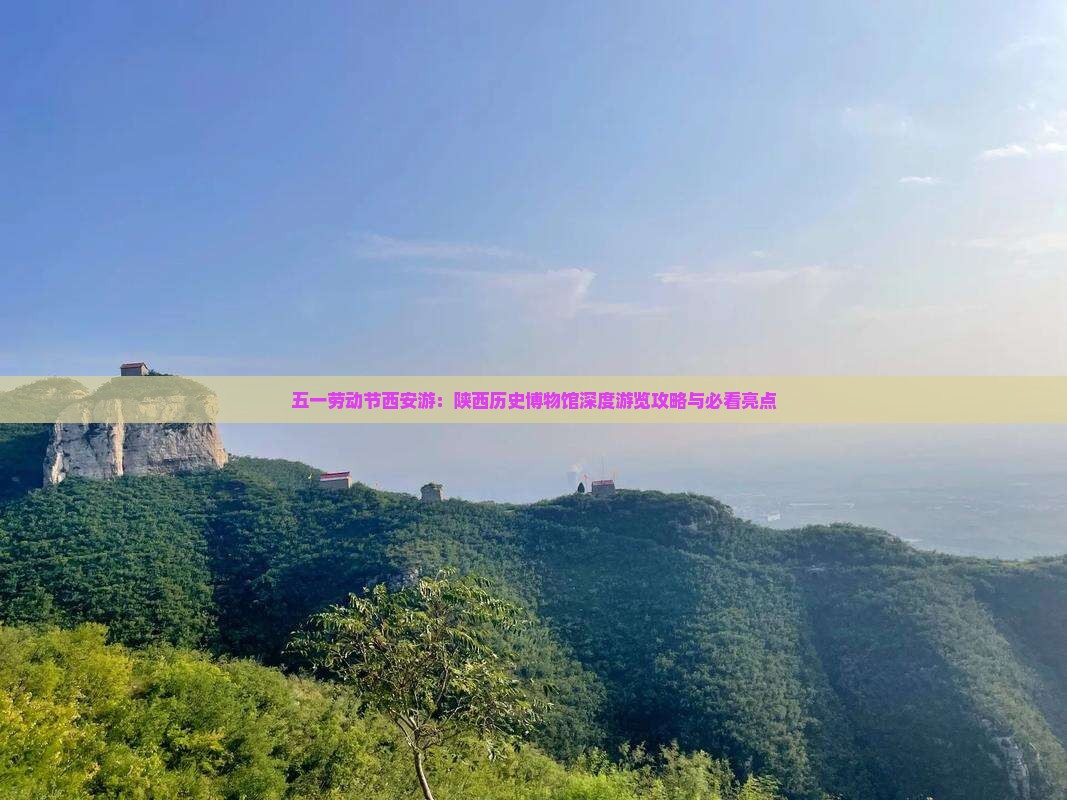 五一劳动节西安游：陕西历史博物馆深度游览攻略与必看亮点
