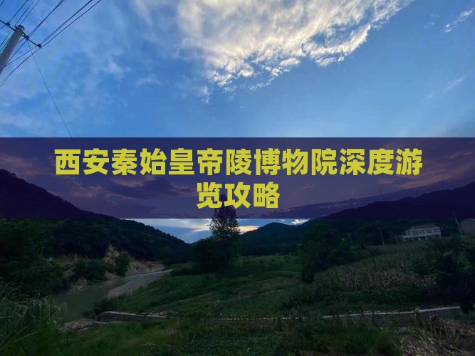 西安秦始皇帝陵博物院深度游览攻略