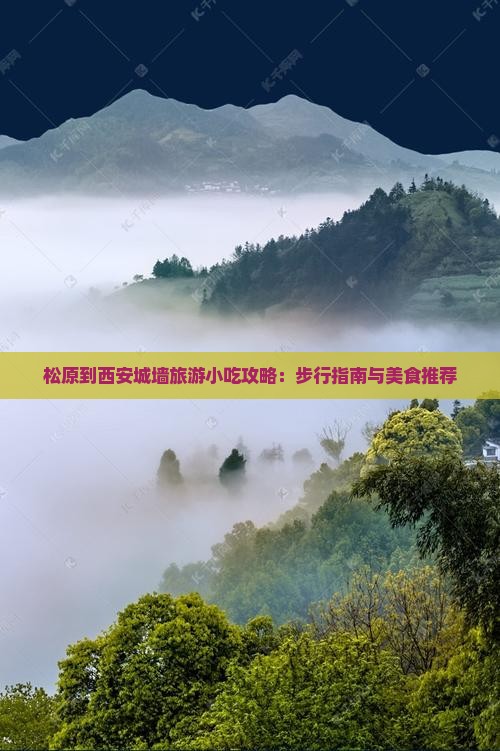 松原到西安城墙旅游小吃攻略：步行指南与美食推荐