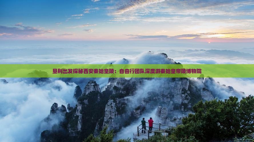 垦利出发探秘西安秦始皇陵：自由行团队深度游秦始皇帝陵博物院