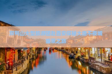 双鸭山大型旅游团赴西安探秘大唐不夜城盛景之旅