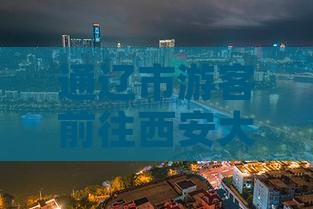通辽市游客前往西安大唐不夜城自助旅游攻略