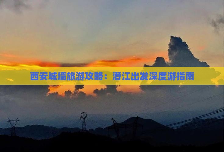 西安城墙旅游攻略：潜江出发深度游指南