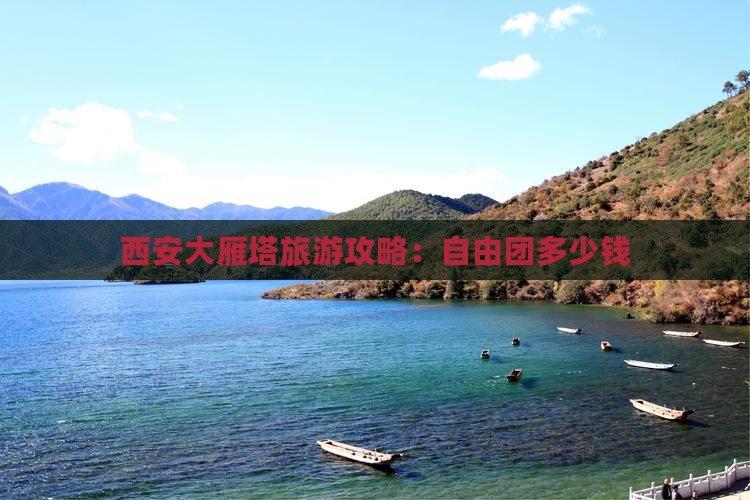 西安大雁塔旅游攻略：自由团多少钱
