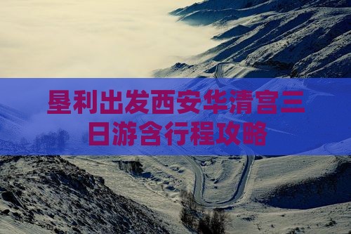 垦利出发西安华清宫三日游含行程攻略
