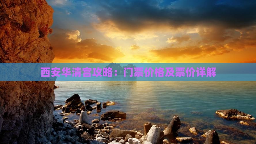西安华清宫攻略：门票价格及票价详解