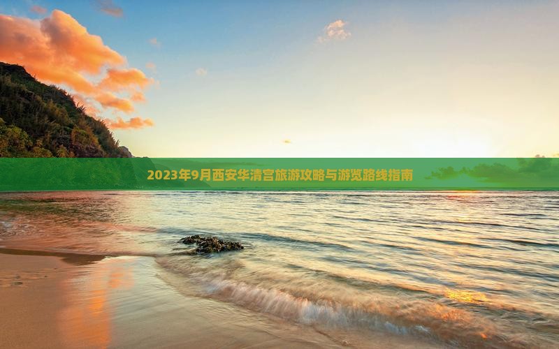 2023年9月西安华清宫旅游攻略与游览路线指南
