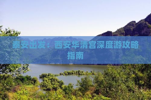 泰安出发：西安华清宫深度游攻略指南