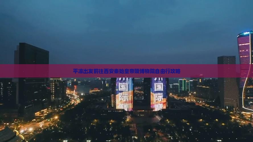 平凉出发前往西安秦始皇帝陵博物院自由行攻略