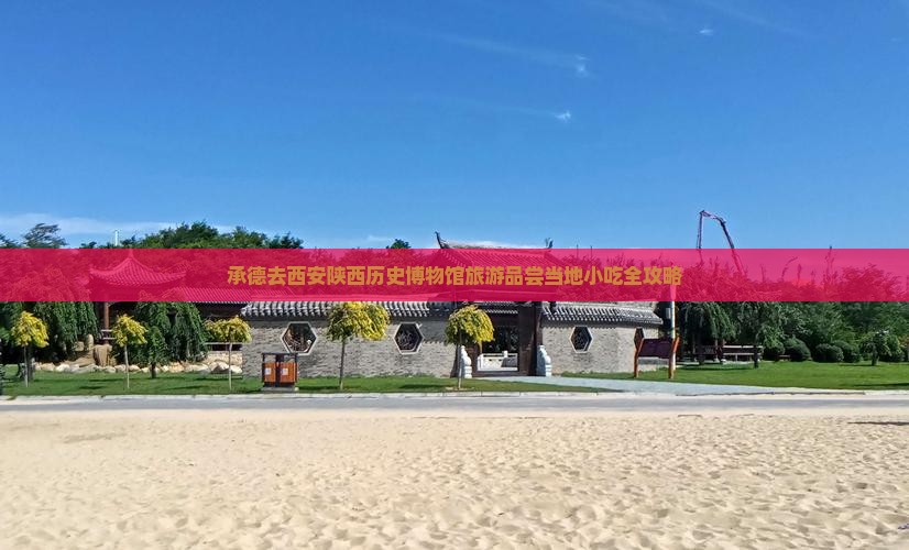 承德去西安陕西历史博物馆旅游品尝当地小吃全攻略