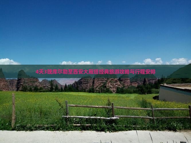 4天3晚库尔勒至西安大雁塔经典旅游攻略与行程安排
