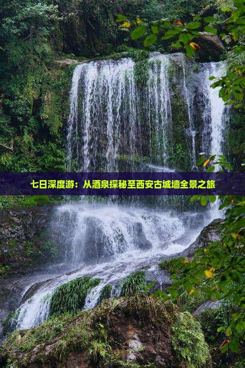 七日深度游：从酒泉探秘至西安古城墙全景之旅