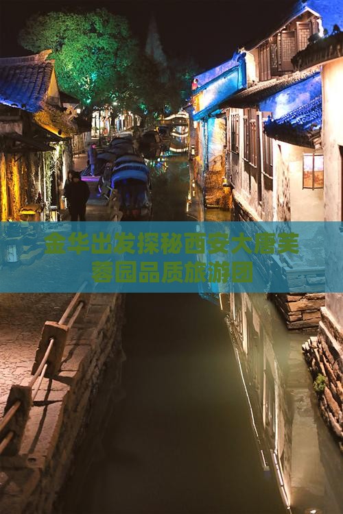 金华出发探秘西安大唐芙蓉园品质旅游团