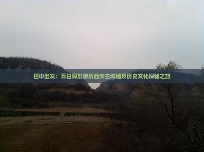 巴中出发：五日深度游历西安古城墙及历史文化探秘之旅