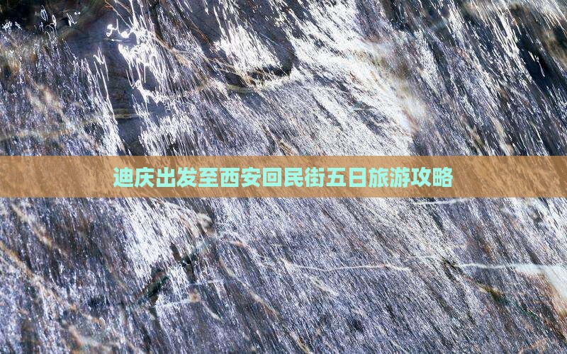 迪庆出发至西安回民街五日旅游攻略