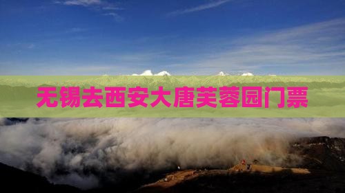 无锡去西安大唐芙蓉园门票
