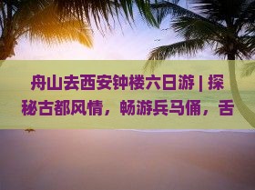 舟山去西安钟楼六日游