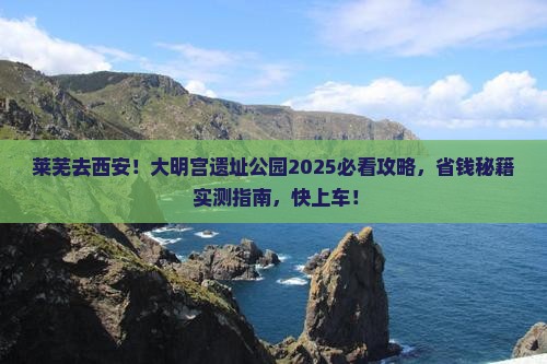 莱芜去西安大明宫国家遗址公园必去地