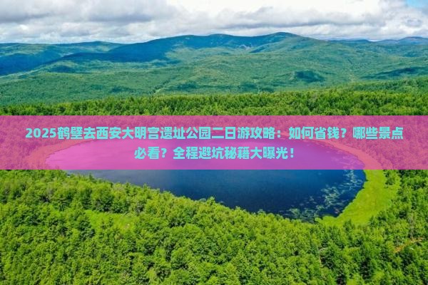 鹤壁去西安大明宫国家遗址公园二日游